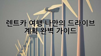 렌트카 여행: 나만의 드라이브 계획 완벽 가이드